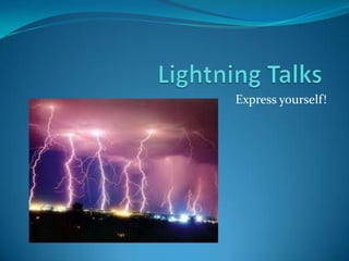 Lightning Talks,[object Object],Express yourself!,[object Object]