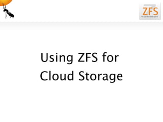 Using ZFS for  Cloud Storage 