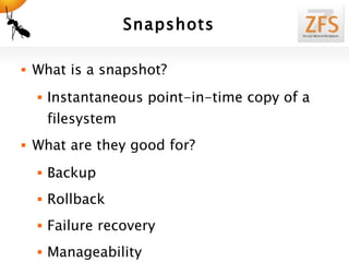 Snapshots What is a snapshot? Instantaneous point-in-time copy of a filesystem What are they good for? Backup Rollback Failure recovery Manageability 