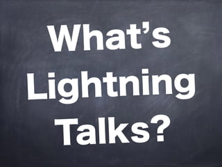 What s
Lightning
Talks?
 