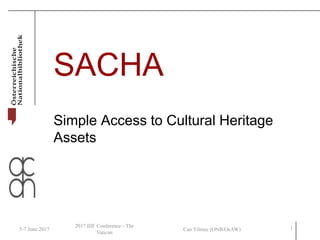 Can Yilmaz (ONB/OeAW)
SACHA
Simple Access to Cultural Heritage
Assets
15-7 June 2017
2017 IIIF Conference - The
Vatican
 