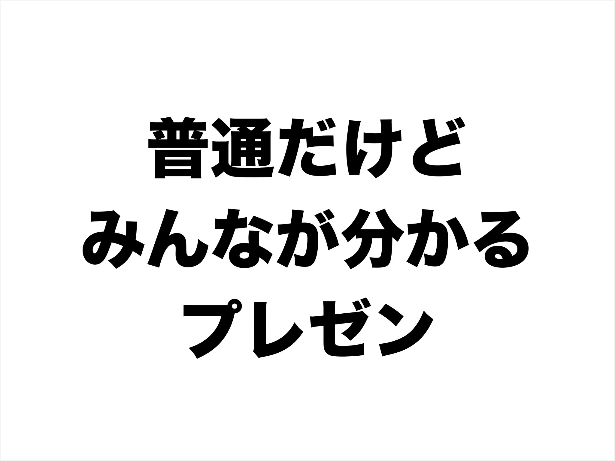 普通だけど
みんなが分かる
  プレゼン
 