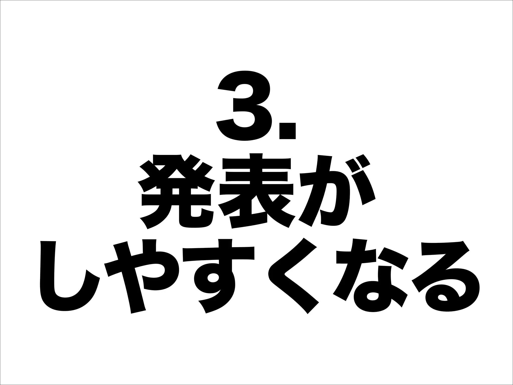 3.
 発表が
しやすくなる
 