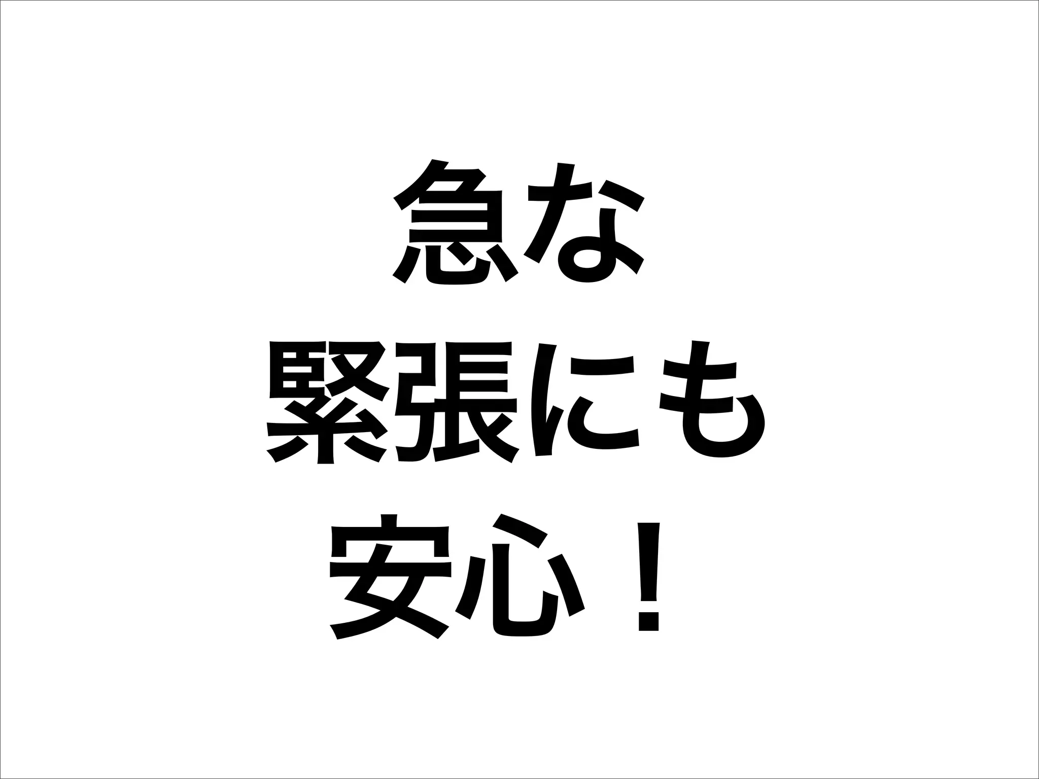 急な
緊張にも
安心！
 