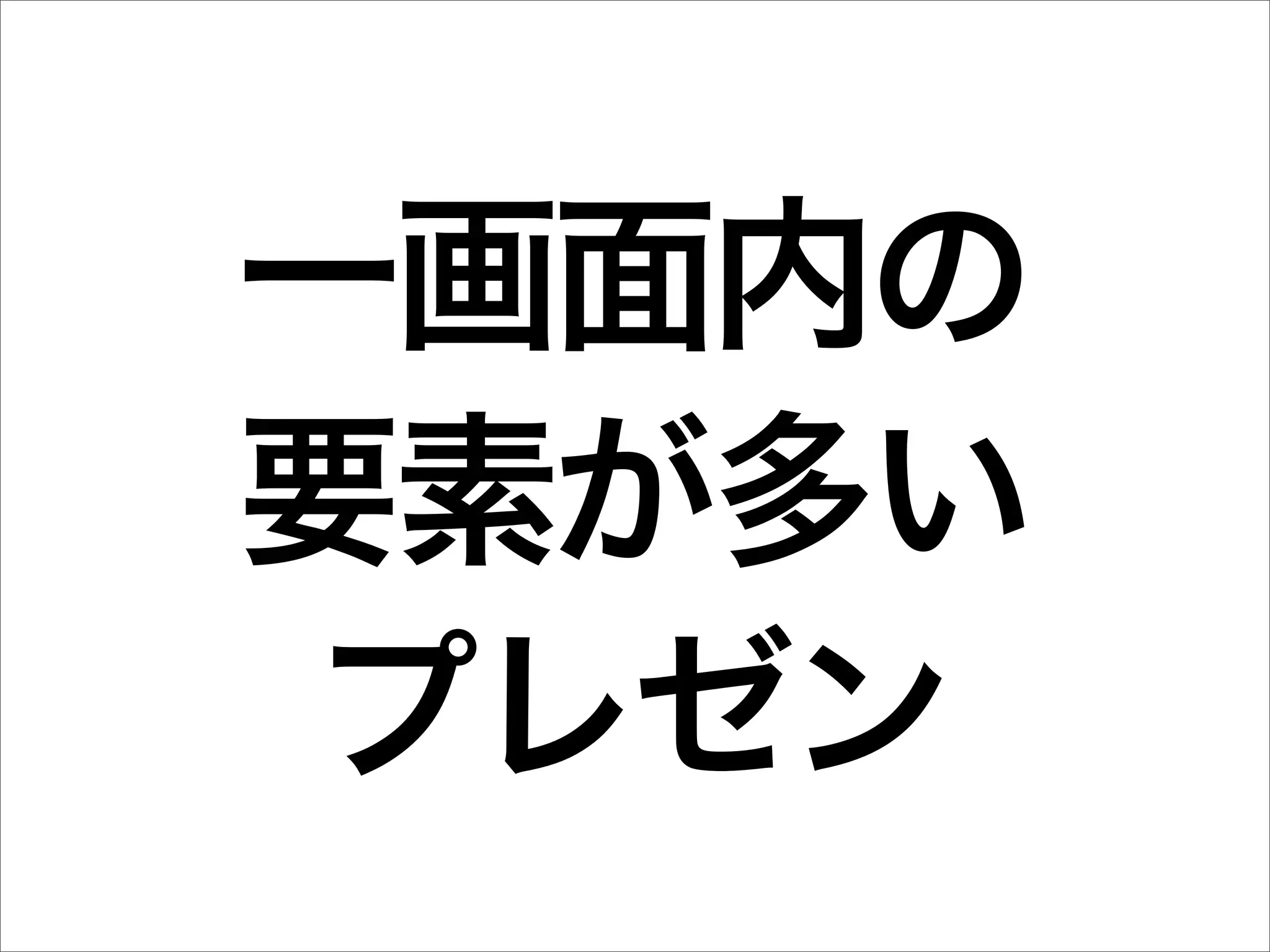 一画面内の
要素が多い
 プレゼン
 