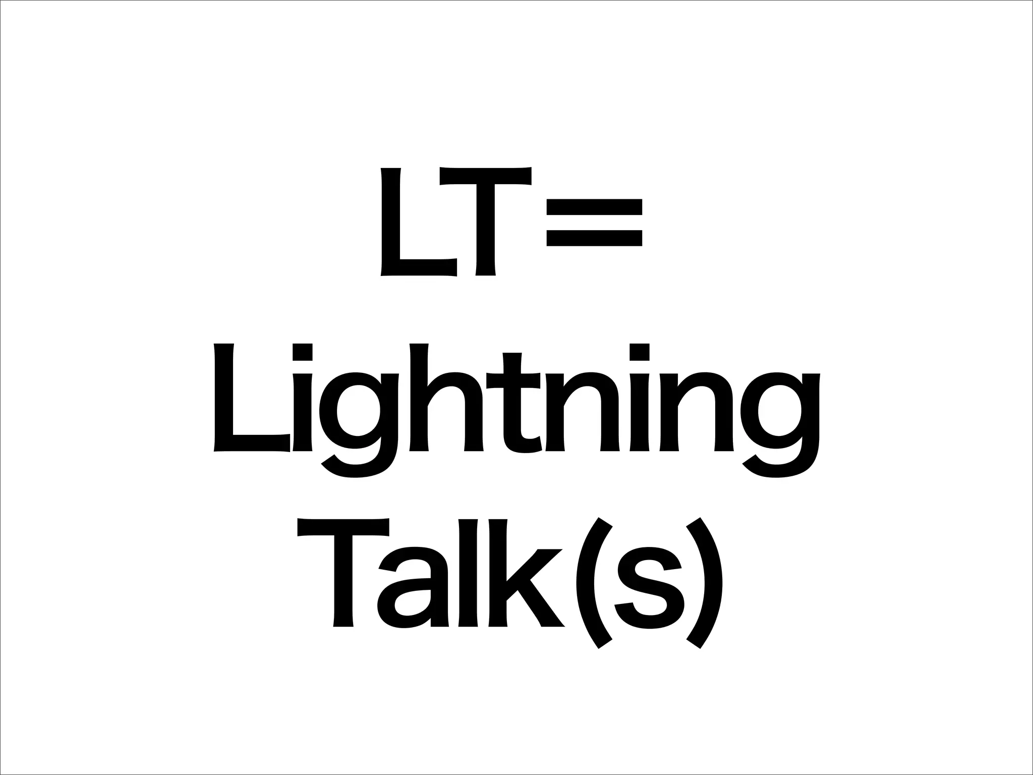 LT＝
Lightning
 Talk(s)
 