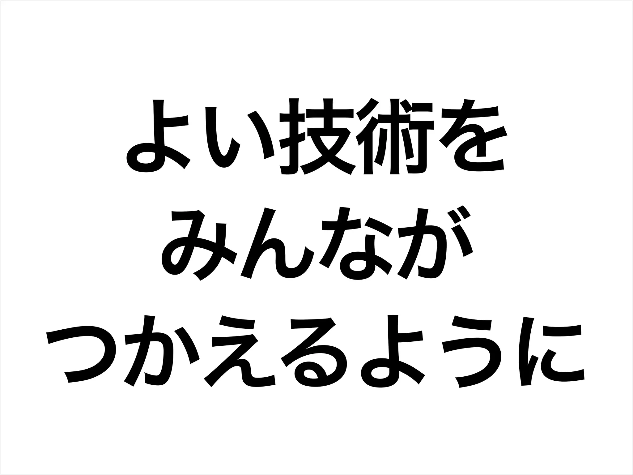 よい技術を
  みんなが
つかえるように
 