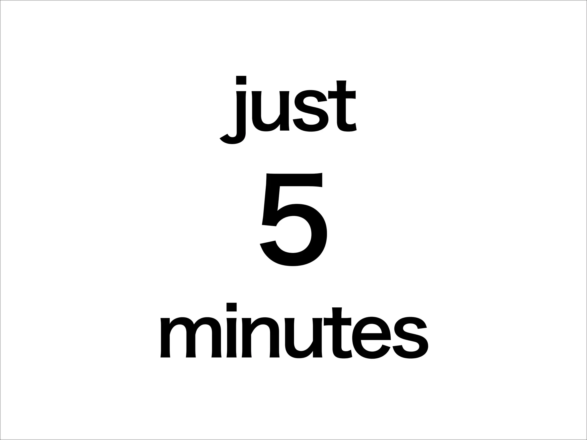 just
  5
minutes
 
