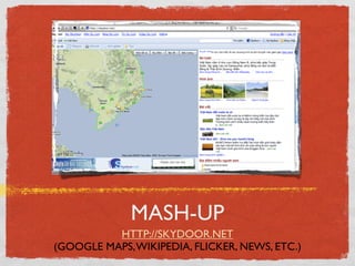 MASH-UP
          HTTP://SKYDOOR.NET
(GOOGLE MAPS, WIKIPEDIA, FLICKER, NEWS, ETC.)
 