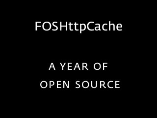 FOSHttpCache 
A YEAR OF 
OPEN SOURCE 
 