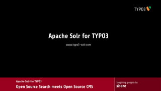 Apache Solr for TYPO3
                              www.typo3-solr.com




Apache Solr for TYPO3                              Inspiring people to
Open Source Search meets Open Source CMS           share
 