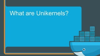 What are Unikernels?
 