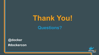 Thank You!
Questions?
@docker
#dockercon
 