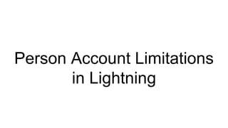 Person Account Limitations
in Lightning
 