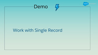 Demo
Work with Single Record
 