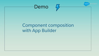 Demo
Component composition
with App Builder
 