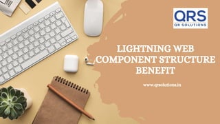 LIGHTNING WEB
COMPONENT STRUCTURE
BENEFIT
www.qrsolutions.in
 