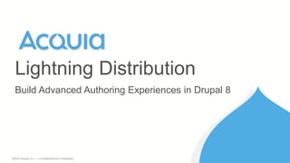 1 ©2016 Acquia Inc. — Confidential and Proprietary
Build Advanced Authoring Experiences in Drupal 8
Lightning Distribution
 