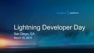 Lightning Developer Day
San Diego, CA
March 10, 2015
 