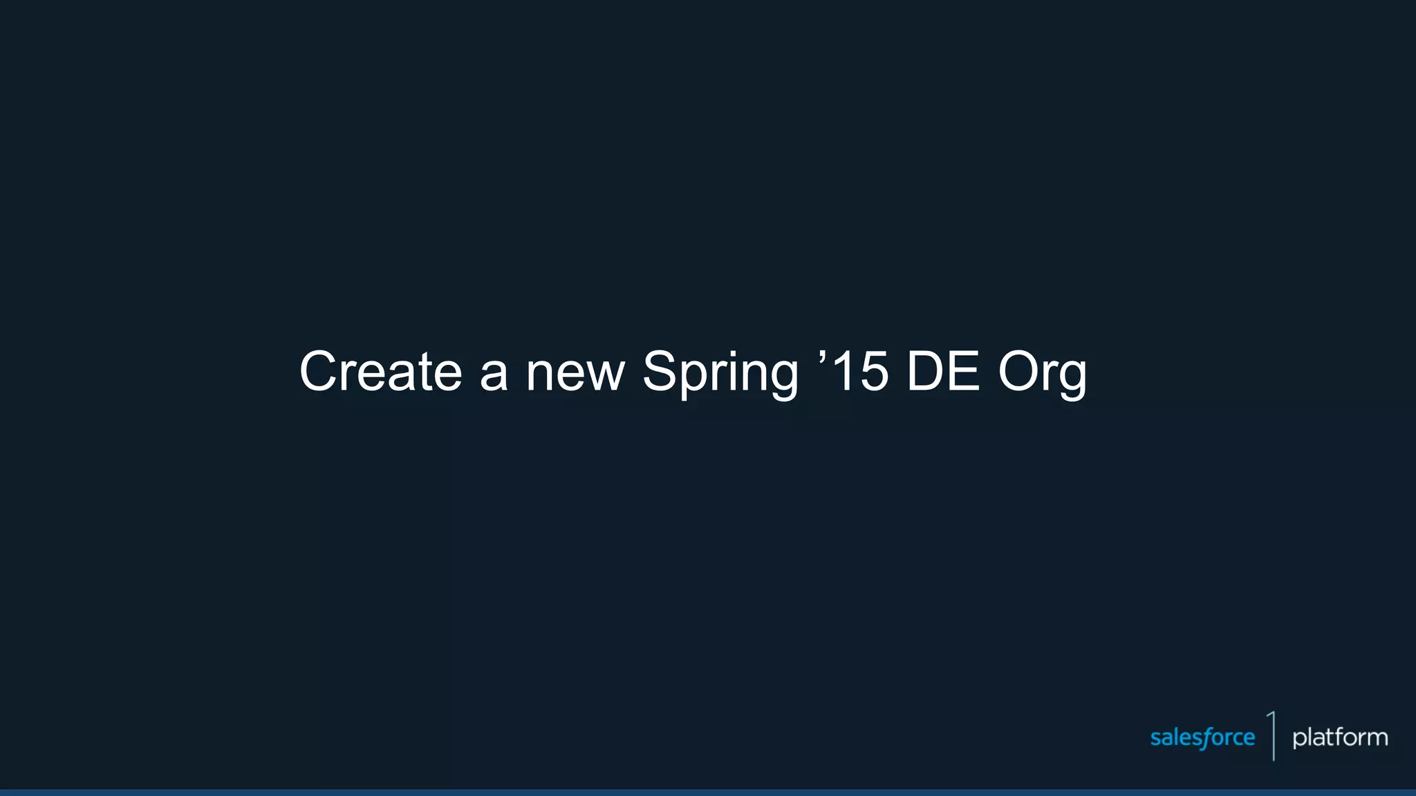 Create a new Spring ’15 DE Org
 