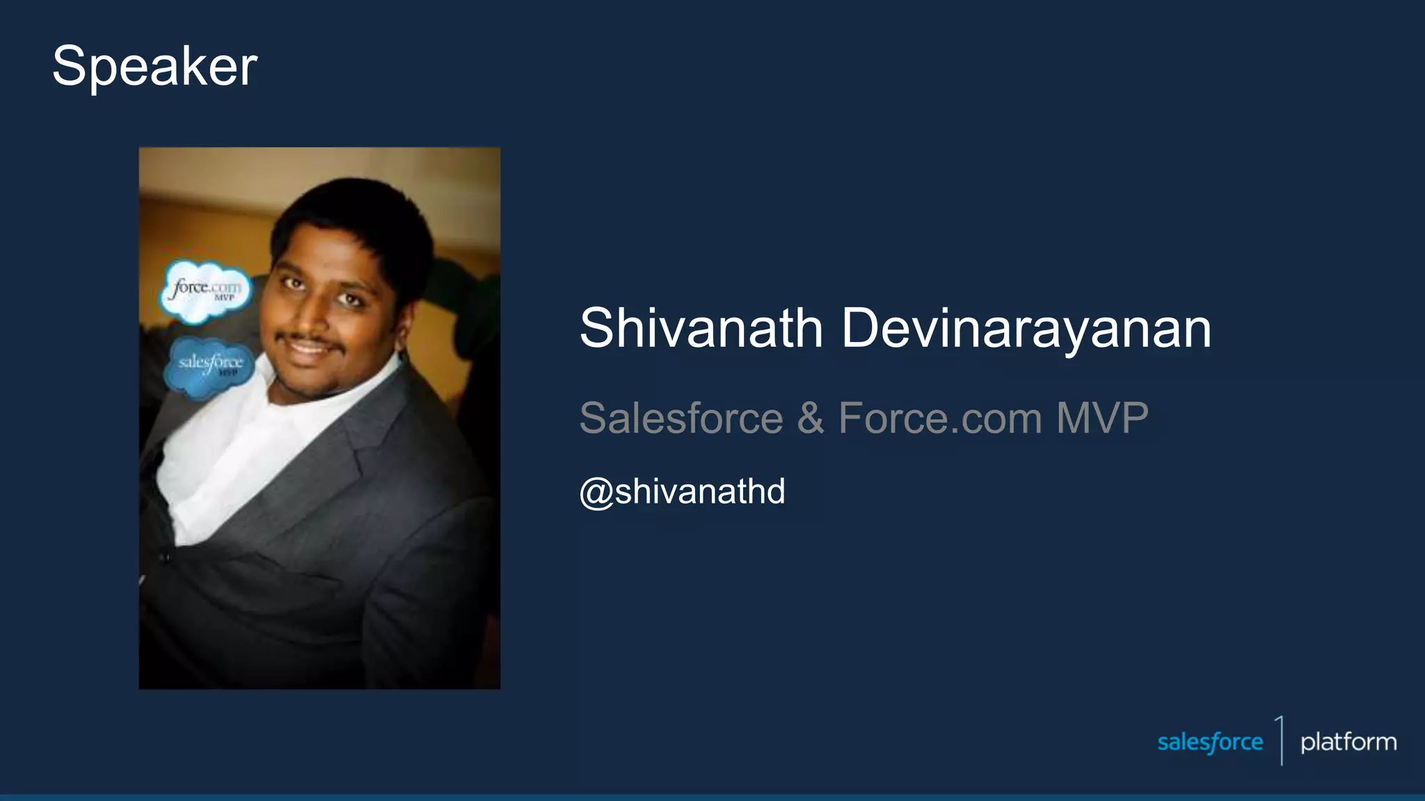Shivanath Devinarayanan
Salesforce & Force.com MVP
@shivanathd
Speaker
 