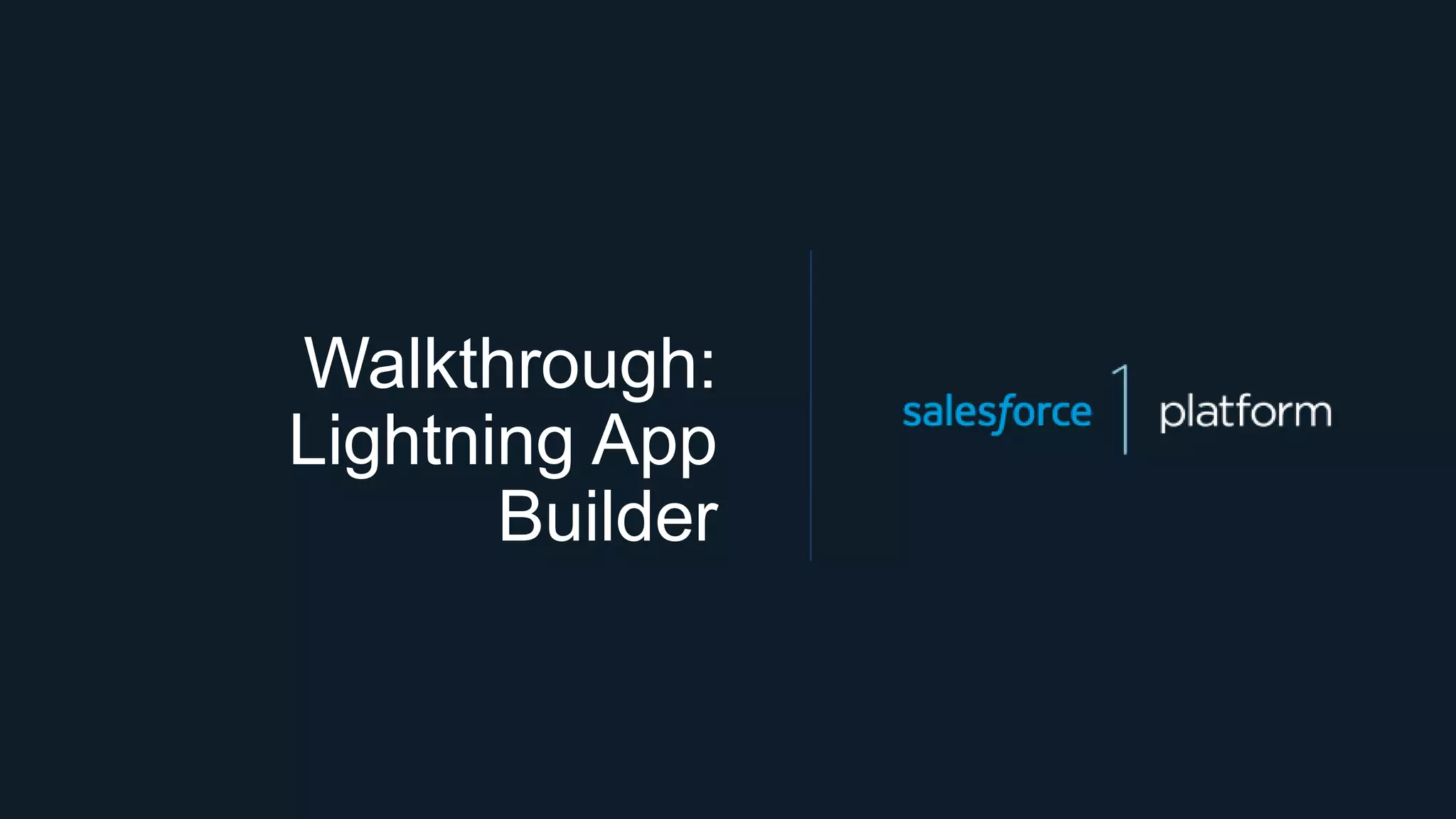 Walkthrough:
Lightning App
Builder
 