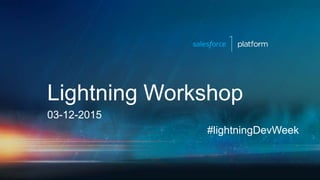 Lightning Workshop
03-12-2015
#lightningDevWeek
 