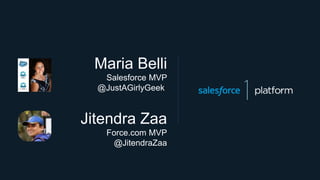 Jitendra Zaa
Force.com MVP
@JitendraZaa
Maria Belli
Salesforce MVP
@JustAGirlyGeek
 
