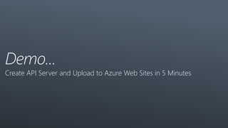 Demo...

Create API Server and Upload to Azure Web Sites in 5 Minutes

 