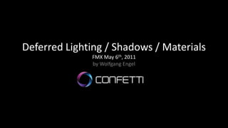 Deferred Lighting / Shadows / Materials
FMX May 6th, 2011
by Wolfgang Engel
 