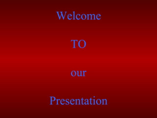 Welcome
TO
our
Presentation
 