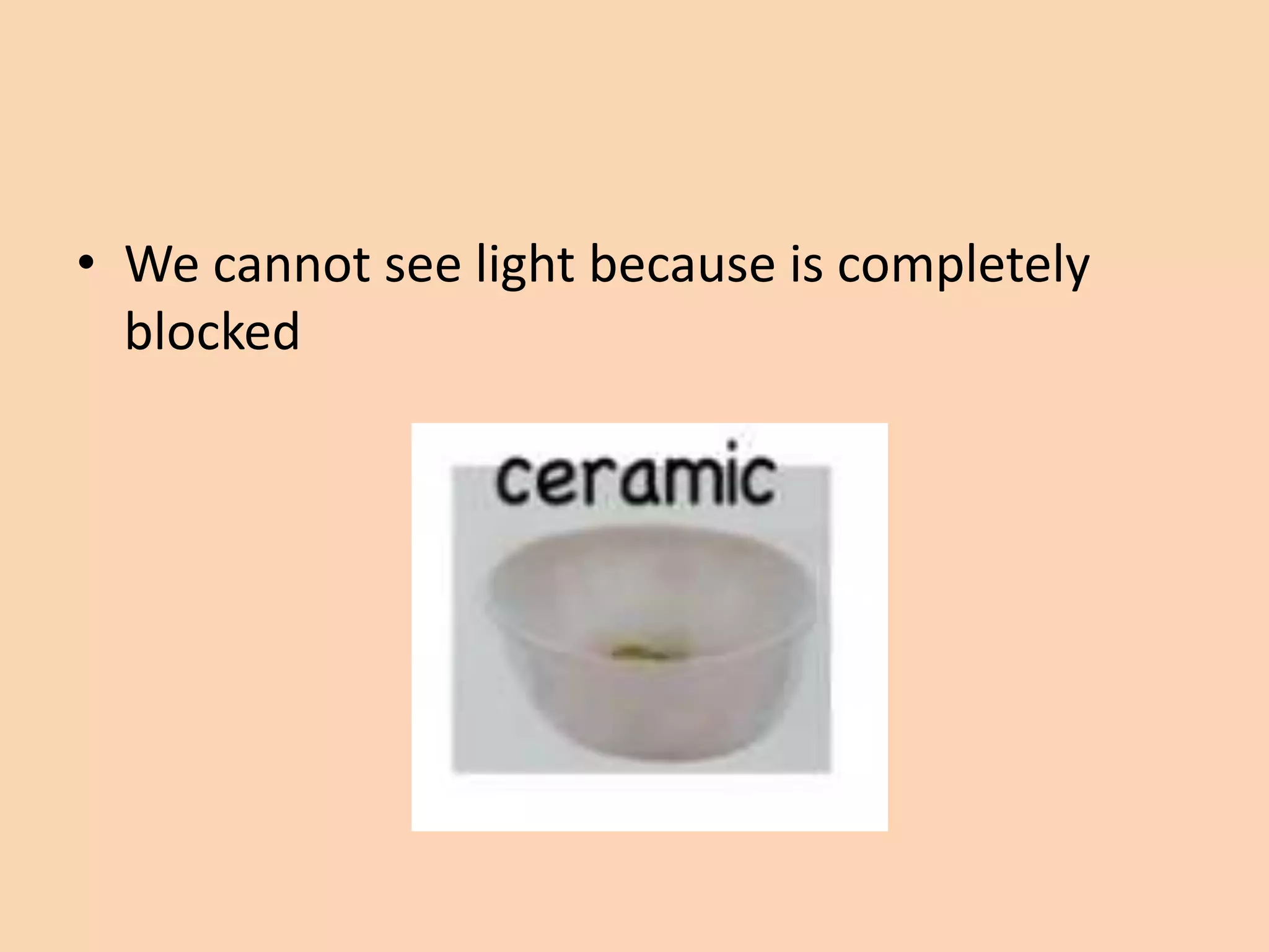 • We cannot see light because is completely
blocked
 
