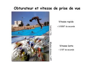Obturateur et vitesse de prise de vue
Vitesse rapide
> 1/1000° de seconde
Larvor/Vu
Vitesse lente
< 1/15° de secondeMladenAntonov/AFP
 