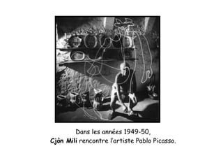 Dans les années 1949-50,
Cjòn Mili rencontre l’artiste Pablo Picasso.
 