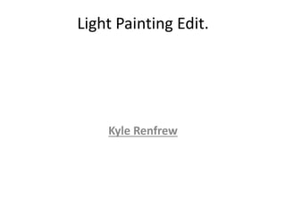 Light Painting Edit.
Kyle Renfrew
 