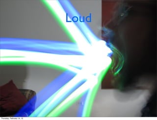 Loud




Thursday, February 14, 13
 