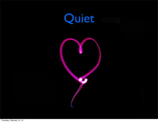 Quiet




Thursday, February 14, 13
 