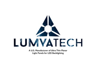 A U.S. Manufacturer of Ultra Thin Planar
Light Panels for LED Backlighting
 