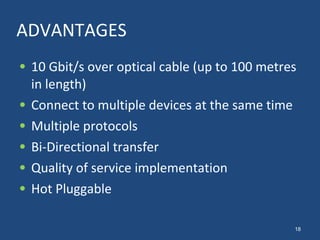 ADVANTAGES 10 Gbit/s over optical cable (up to 100 metres in length) Connect to multiple devices at the same time Multiple protocols Bi-Directional transfer Quality of service implementation Hot Pluggable 