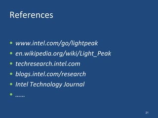 References www.intel.com/go/lightpeak en.wikipedia.org/wiki/Light_Peak techresearch.intel.com blogs.intel.com/research Intel Technology Journal …… 