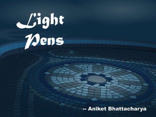 Light Pens -- Aniket Bhattacharya 