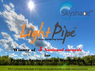 Tubular Daylighting System
Winner of  5 National awards
 for
Product Innovation in Daylighting
This is a property of Skyshade. It Cannot be reproduced partly or wholly without permission
 