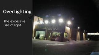 Overlighting
The excessive
use of light
11
 