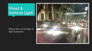 Street &
Vehicle Light
Rising the coverage of
light pollution
 