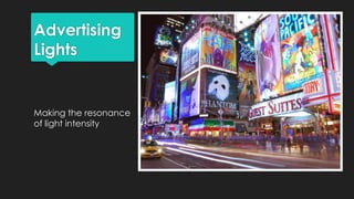 Advertising
Lights
Making the resonance
of light intensity
 