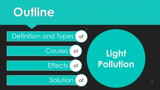 Outline
Light
Pollution
Definition and Types of
Causes of
Effects of
Solution of 2
 