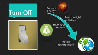 Turn Off
Reduce
Energy
Reduce light
pollution
Save your
money
Protect
environment
27
 