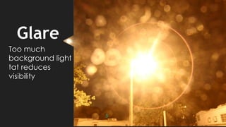 Glare
Too much
background light
tat reduces
visibility
5
 