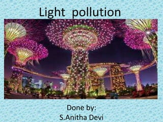 Light pollution
Done by:
S.Anitha Devi
 