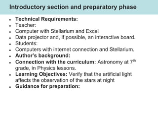 ● Technical Requirements:
● Teacher:
● Computer with Stellarium and Excel
● Data projector and, if possible, an interactiv...